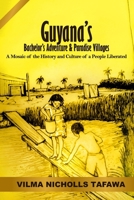 Guyana’s Bachelor’s Adventure and Paradise Villages: A Mosaic of the History and Culture of a People Liberated B0F4NVZ6V4 Book Cover