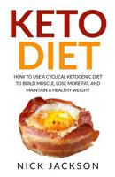 Keto Diet: How to Use a Cyclical Ketogenic Diet to Build Muscle, Lose More Fat, and Maintain a Healthy Weight 1977776175 Book Cover