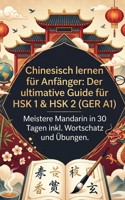 Chinesisch lernen für Anfänger: Der ultimative Guide für HSK 1 & HSK 2 (GER A1) - Meistere Mandarin in 30 Tagen inkl. Wortschatz und Übungen (German Edition) B0GYL72L65 Book Cover