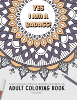 Yes I am a badass - Motivation Swear Words - Adult Coloring Book - Volume 1: Mandalas combines zendoodles, tribal patterns with curse words for a little bit of motivation. Fun way to relive stress and 1086181050 Book Cover