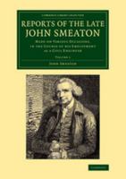 Reports of the Late John Smeaton, F.R.S., Made On Various Occasions, in the Course of His Employment As a Civil Engineer 1346218358 Book Cover
