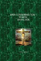 Jesus Considered You Worth Dying for 1530097215 Book Cover