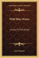 Wild Blue Water: Cruise Of The Shield 1163700495 Book Cover