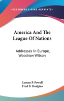 America and the League of Nations: Addresses in Europe, Woodrow Wilson 1018904360 Book Cover