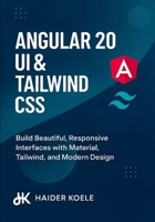 Angular 20 UI & Tailwind CSS: Build Beautiful, Responsive Interfaces with Material, Tailwind, and Modern Design B0FW4SR4M3 Book Cover