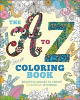 The A to Z Coloring Book: Beautiful Images to Create Colorful Lettering 1398810215 Book Cover