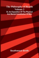 The Philosophy of Health (Volume 2) or, an exposition of the physical and mental constitution of man 9375360105 Book Cover