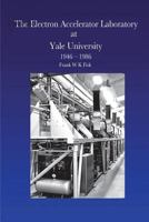 The Electron Accelerator Laboratory at Yale University 1946-1986 1721777660 Book Cover