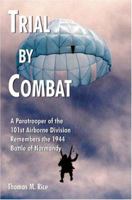 Trial by Combat: A Paratrooper of the 101st Airborne Division Remembers the 1944 Battle of Normandy 1418491306 Book Cover