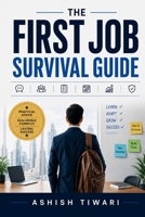 THE FIRST JOB SURVIVAL GUIDE: Essential Workplace Skills for Young Adults: How to Communicate, Work With Your Manager, Avoid Common Mistakes, and Succeed in Your First 90 Days B0HGF13CYS Book Cover