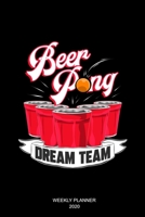 Beer Pong Dream Team: Weekly Planner 2020 6x9 I I Jan. 2020 - Dec 2020 Organizer I Monthly Calendar I Beer Pong Notebook I College Student Drinking Party Alcohol Gift for Beer Partners 170314502X Book Cover