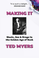 Making It: Music, Sex & Drugs in the Golden Age of Rock 1960250353 Book Cover