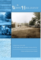 White Hall - The Town That Refused to Die: A History from 1740 to 1900 As Told Largely Through Newspaper Accounts of the Day B0GHZS89CV Book Cover