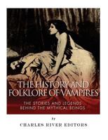 The History and Folklore of Vampires: The Stories and Legends Behind the Mythical Beings 150537278X Book Cover