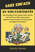 KI-SOUVERÄNITÄT: Das Handbuch für lokale LLMs: Schritt für Schritt zu RAG, autonomen Agenten und privater KI-Infrastruktur auf eigener Hardware (GANZ EINFACH) (German Edition) B0H1721NR8 Book Cover