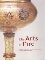 The Arts of Fire: Islamic Influences on Glass and Ceramics of the Italian Renaissance 089236758X Book Cover