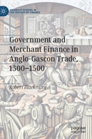 Government and Merchant Finance in Anglo-Gascon Trade, 1300–1500 (Palgrave Studies in the History of Finance) 3030345351 Book Cover
