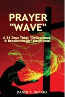 Prayer Wave: A 21 Days Total Deliverance & Breakthrough Devotional: 500 Powerful Prayers & Declarations to Arrest Stubborn Demonic Problems, Dislodge Spiritual Wickedness & Activate Your Blessings 1539890503 Book Cover