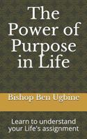 The Power of Purpose in Life: Learn to Understand Your Life's Assignment 1797873822 Book Cover