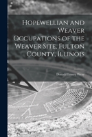 Hopewellian and Weaver Occupations of the Weaver Site, Fulton County, Illinois 1014609755 Book Cover