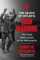 The Death of Hitler's War Machine: The Final Destruction of the Wehrmacht 1684511380 Book Cover