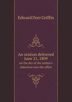 An Oration Delivered June 21, 1809 on the Day of the Author's Induction Into the Office of Bartlet 0526462949 Book Cover