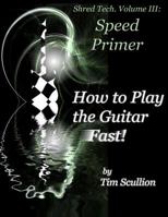 Shred Tech. Volume III: How to Play the Guitar Fast: Speed Primer 1491081317 Book Cover