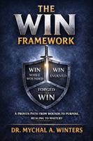 The WIN Framework: A Proven Path From Wounds to Purpose, Healing to Mastery B0GG4M2RXH Book Cover
