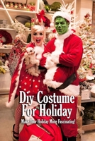 Diy Costume For Holiday: Make Your Holiday More Fascinating!: Holiday Custome Book B08R4KBP62 Book Cover