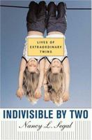 Indivisible by Two: Lives of Extraordinary Twins 0674019334 Book Cover