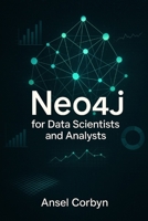 Neo4j for Data Scientists and Analysts: ANALYZE RELATIONSHIPS IN LARGE DATASETS TO GAIN INSIGHTS FASTER B0FSHJ338M Book Cover