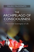 The Archipelago of Consciousness: The Invisible Sovereignty of Life 1845197127 Book Cover