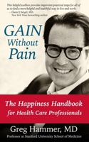 GAIN Without Pain: The Happiness Handbook for Health Care Professionals 1951104013 Book Cover
