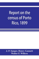 Report On The Census Of Porto Rico, 1899 1015859046 Book Cover