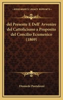 Del Presente E Dell' Avvenire Del Cattolicismo A Proposito Del Concilio Ecumenico (1869) 1160418381 Book Cover