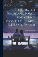 Illustrated Poems and Songs for Young People, Ed. by Mrs. [L.D.] Sale Barker 1021886777 Book Cover