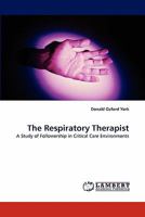 The Respiratory Therapist: A Study of Followership in Critical Care Environments 3843376271 Book Cover