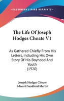 The Life Of Joseph Hodges Choate V1: As Gathered Chiefly From His Letters, Including His Own Story Of His Boyhood And Youth 1164203045 Book Cover