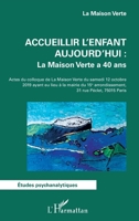 Accueillir l'enfant aujourd'hui : La Maison Verte a 40 ans: Actes du colloque de la Maison Verte du samedi 12 octobre 2019 ayant eu lieu à la mairie ... (Études Psychanalytiques) (French Edition) 2343235414 Book Cover