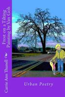 Frost on a Tilting Painting by Van Gogh: Urban Poetry 1500887161 Book Cover