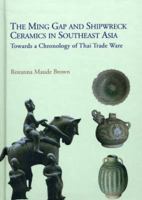 The Ming Gap and Shipwreck Ceramics in Southeast Asia: Towards a Chronology of Thai Trade Ware 9749863771 Book Cover