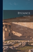 Byzance, grandeur et d�cadence; l'�volution de l'histoire byzantine, les causes de la grandeur de Byzance, le causes de sa d�cadence, la civilisation byzantine et son influence, l'heritage de Byzance B0BMB6BV3Z Book Cover