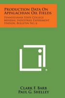 Production Data on Appalachian Oil Fields: Pennsylvania State College Mineral Industries Experiment Station, Bulletin No. 6 1258577313 Book Cover