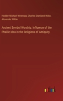 Ancient Symbol Worship. Influence of the Phallic Idea in the Religions of Antiquity 338537037X Book Cover