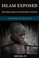 Islam Exposed: The Depravities Towards Black Africans B0BSSLLD8Q Book Cover