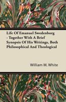 Life of Emanuel Swedenborg. Together With a Brief Synopsis of his Writings, Both Philosophical and Theological 0766103064 Book Cover
