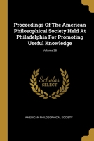 Proceedings of the American Philosophical Society Held at Philadelphia for Promoting Useful Knowledge, Volume 38 1147221014 Book Cover