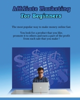 Affiliate Marketing for Beginners: The most popular way to make money online fast. You look for a product that you like, promote it to others and earn a part of the profit from each sale that you make 1802341137 Book Cover