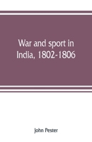 War and sport in India, 1802-1806: an officer's diary - Primary Source Edition 1017027412 Book Cover