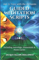 Get In Tune with the Elements - Guided Meditation Scripts: : Including Astrology, Elementals & Moon Cycles B0DZTPCF6K Book Cover